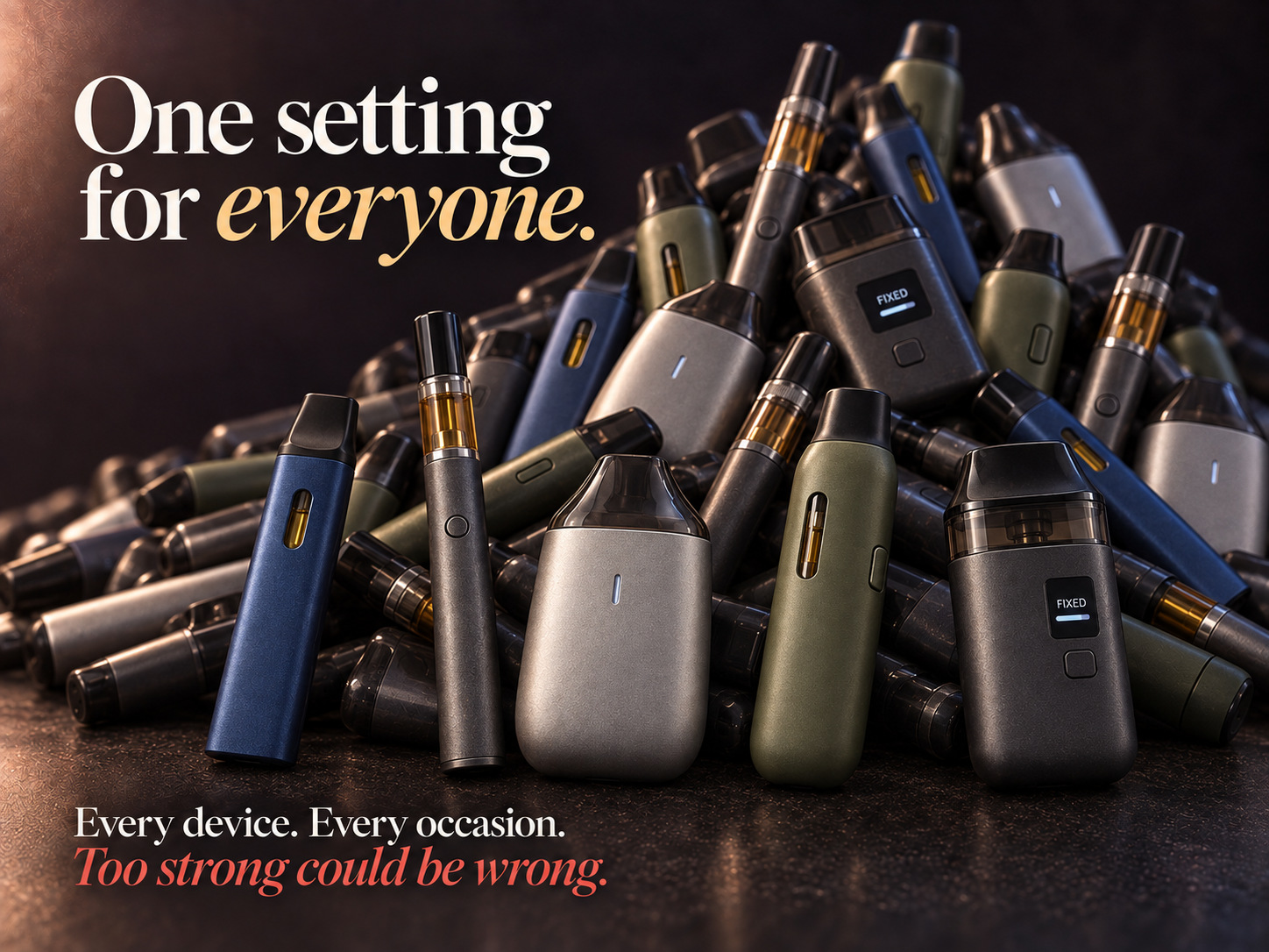 One setting for everyone. Every device. Every occasion. Too strong could be wrong.