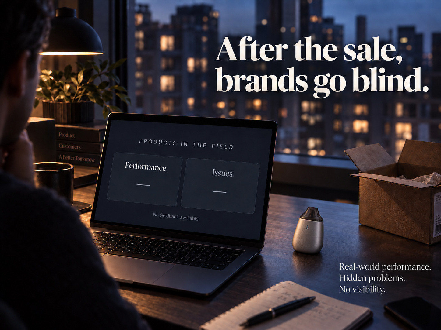 After the sale, brands go blind. Real-world performance. Hidden problems. No visibility.